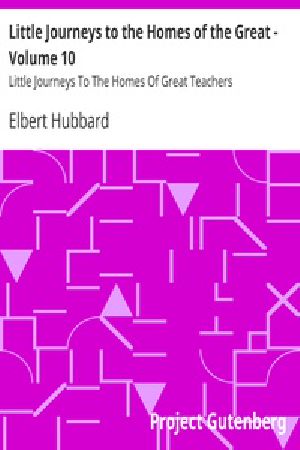 [Gutenberg 18936] • Little Journeys to the Homes of the Great - Volume 10 / Little Journeys To The Homes Of Great Teachers